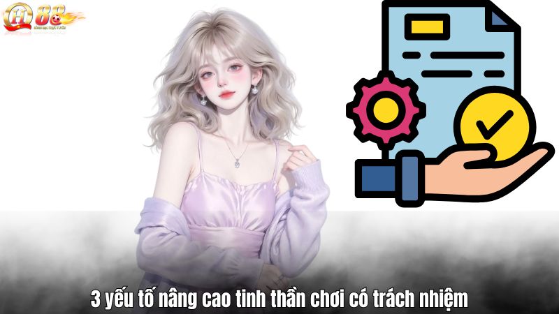 Chơi Có Trách Nhiệm 3 yếu tố nâng cao tinh thần chơi có trách nhiệm