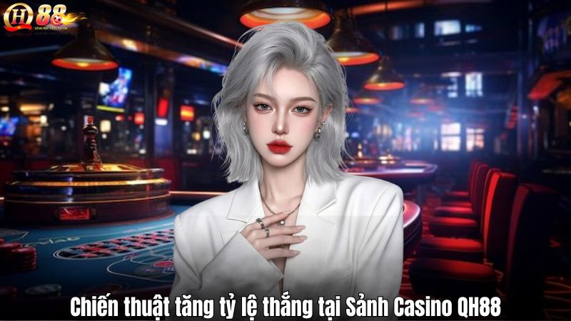 Sảnh Casino QH88 - Thiên Đường Cá Cược Trực Tuyến Năm 2025 Chiến thuật tăng tỷ lệ thắng tại Sảnh Casino QH88
