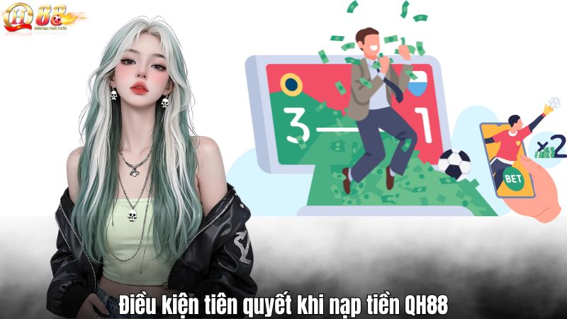 Nạp Tiền QH88 Điều kiện tiên quyết khi nạp tiền QH88