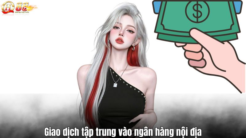 RÚT TIỀN QH88 Giao dịch tập trung vào ngân hàng nội địa