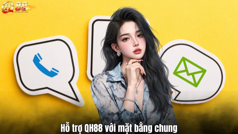 LIÊN HỆ QH88 Hỗ trợ QH88 với mặt bằng chung
