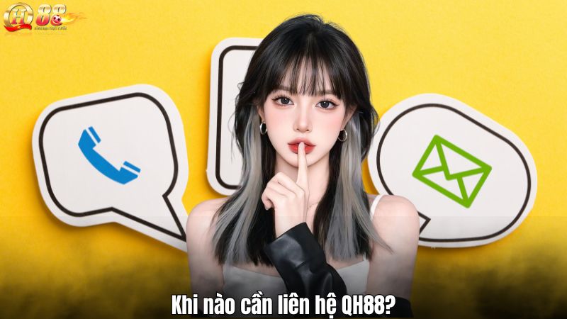 LIÊN HỆ QH88 Khi nào cần liên hệ QH88?