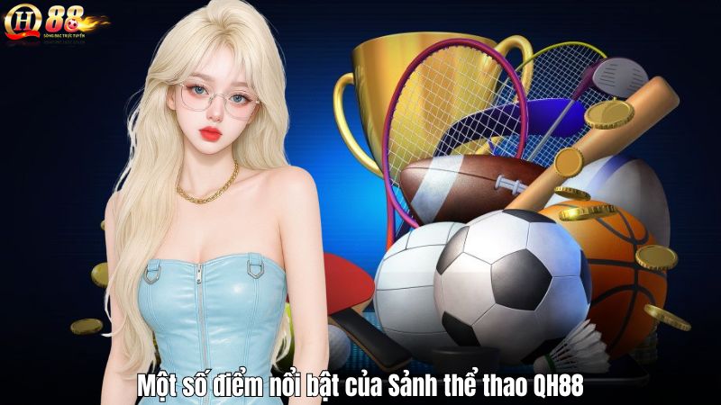 Sảnh Thể Thao QH88 – Cá Cược Thông Minh Cho Bet Thủ Một số điểm nổi bật của Sảnh thể thao QH88