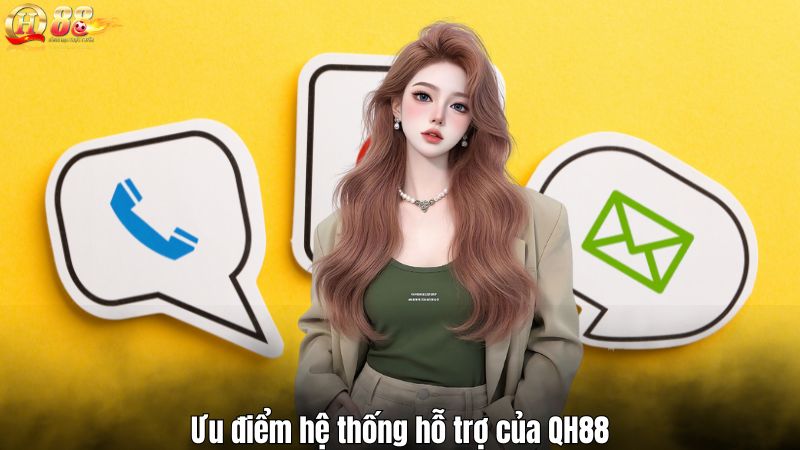 LIÊN HỆ QH88 Ưu điểm hệ thống hỗ trợ của QH88
