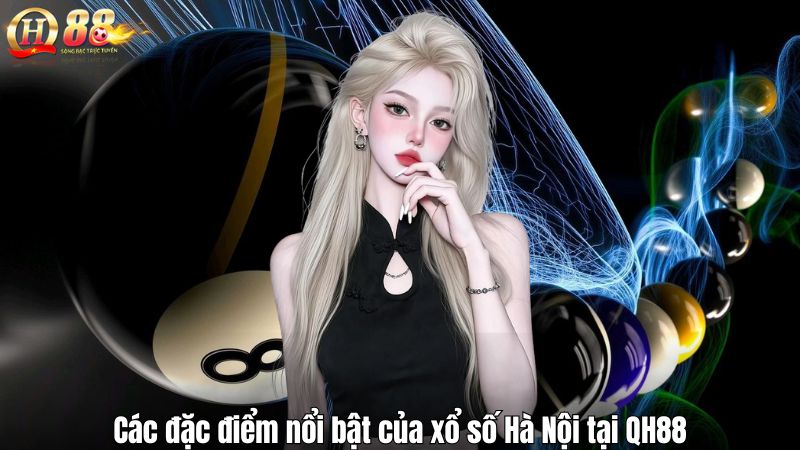 Xổ số Hà Nội QH88 - Hãy Chơi Và Cảm Nhận Sự Khác Biệt Các đặc điểm nổi bật của xổ số Hà Nội tại QH88