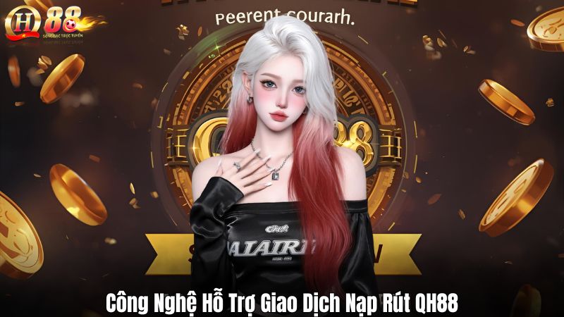 Nạp Rút QH88 – Hệ Thống Giao Dịch Tài Chính Đáng Tin Cậy Công Nghệ Hỗ Trợ Giao Dịch Nạp Rút QH88