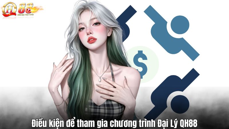 Đại lý QH88 - Cơ Hội Gia Tăng Thu Nhập Và Phát Triển Bản Thân Điều kiện để tham gia chương trình Đại Lý QH88
