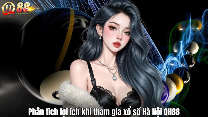 Xổ số Hà Nội QH88 - Hãy Chơi Và Cảm Nhận Sự Khác Biệt Phân tích lợi ích khi tham gia xổ số Hà Nội QH88