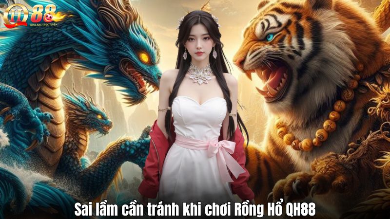 Sai lầm cần tránh khi chơi Rồng Hổ QH88