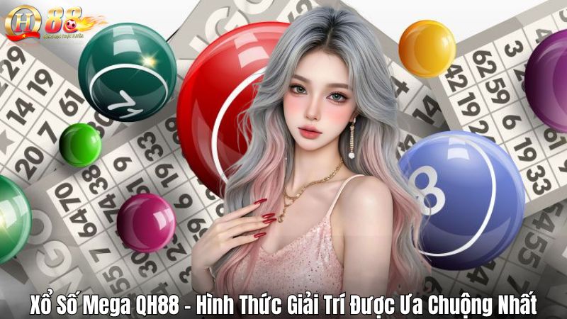 Xổ Số Mega QH88 – Hình Thức Giải Trí Được Ưa Chuộng Nhất